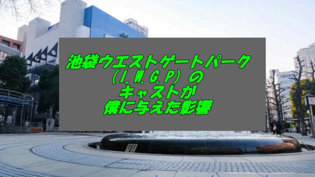 池袋ウエストゲートパークのキャストが僕に与えた影響